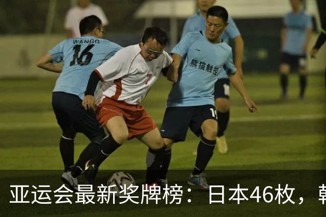 亚运会最新奖牌榜：日本46枚，韩国27枚，中国运动员让人骄傲